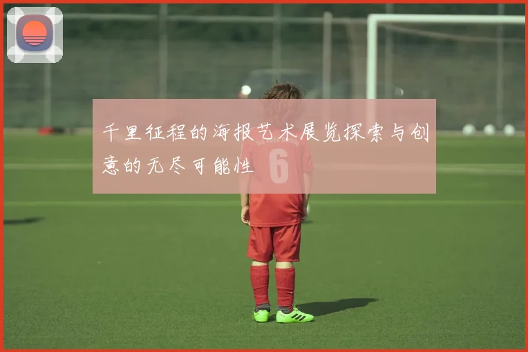 千里征程的海报艺术展览探索与创意的无尽可能性